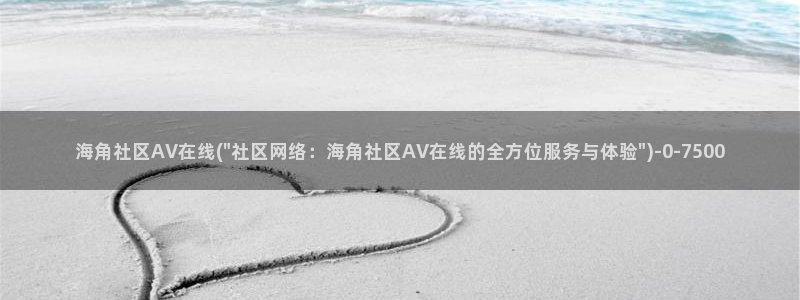海角社区网站是哪里的：海角社区AV在线(\